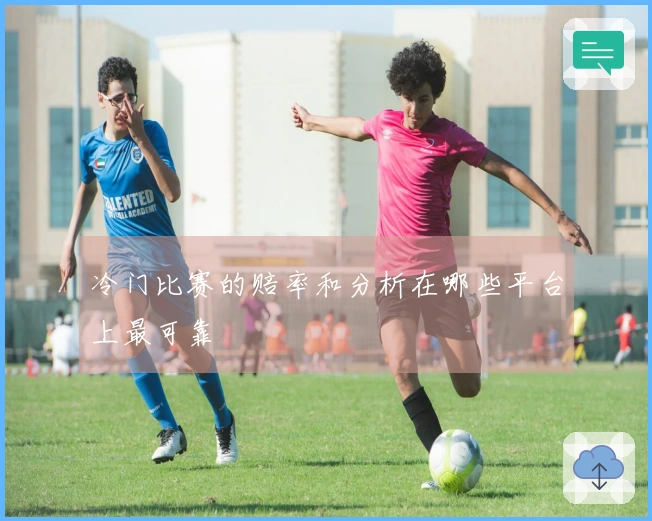 冷门比赛的赔率和分析在哪些平台上最可靠