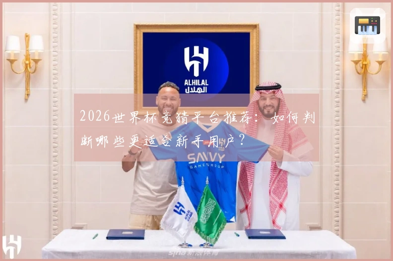 2026世界杯竞猜平台推荐：如何判断哪些更适合新手用户？