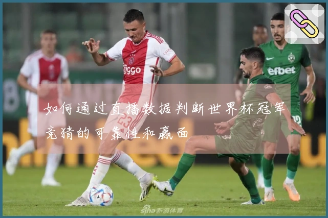 如何通过直播数据判断世界杯冠军竞猜的可靠性和赢面
